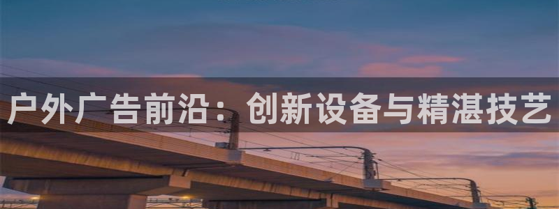 杏宇平台招商怎么样：户外广告前沿：创新设